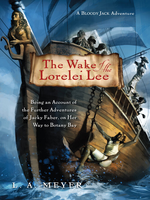 Title details for The Wake of the Lorelei Lee: Being an Account of the Further Adventures of Jacky Faber, on Her Way to Botany Bay by L. A. Meyer - Wait list